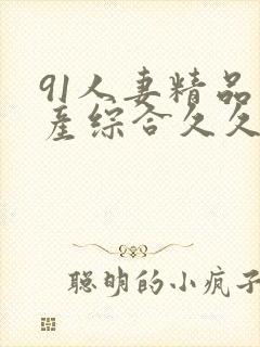 91人妻精品国产综合久久网封面