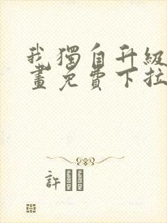 我独自升级6漫画免费下拉式