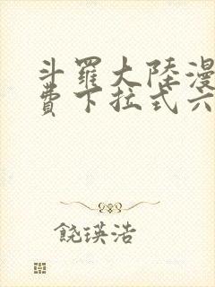 斗罗大陆漫画免费下拉式六漫画免费