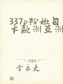 337p粉嫩日本欧洲亚洲大胆封面