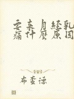 要来月经乳房胀痛什么原因