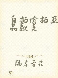 自拍偷拍亚洲精品欧美封面