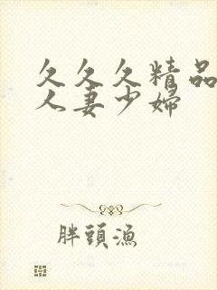 久久久精品丰满人妻少妇