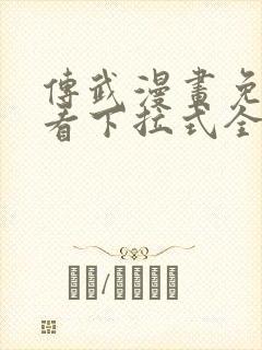 传武漫画免费观看下拉式全部章节