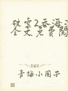 破云2吞海淮上全文免费阅读