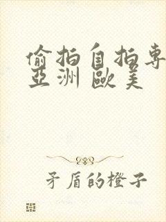 偷拍自拍专区 亚洲 欧美