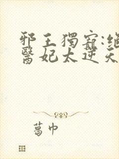 邪王独宠:绝色医妃太逆天