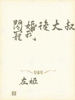 闪婚后大叔乖乖宠我