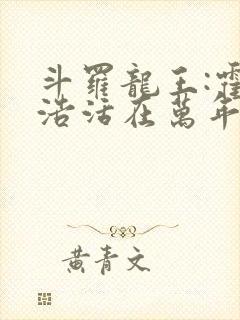 斗罗龙王:霍雨浩活在万年后