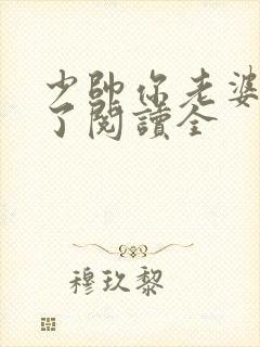 少帅你老婆又跑了阅读全