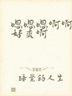 嗯嗯嗯啊啊好大好爽啊