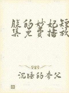 朕的妙妃短剧全集免费播放