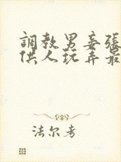 调教男妾张开腿供人玩弄最新章节更