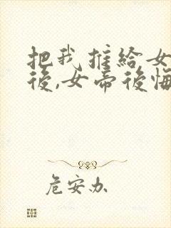 把我推给女将军后,女帝后悔了短剧免费观看封面