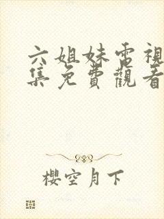 六姐妹电视剧全集免费观看