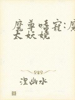 魔尊嗜宠:魔妃太妖娆