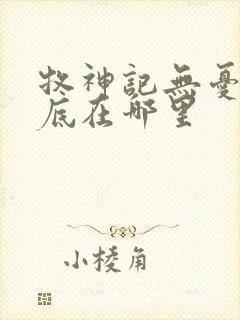 牧神记无忧乡到底在哪里