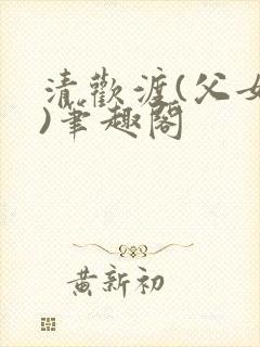 清欢渡(父女,)笔趣阁