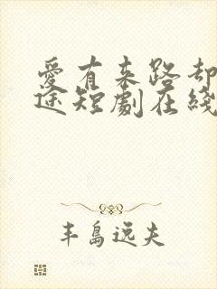 爱有来路却无归途短剧在线观看