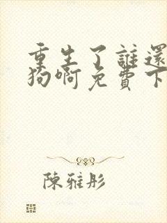 重生了谁还当舔狗啊免费下载全本txt