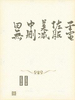 田中美佐子三级无删减版电影