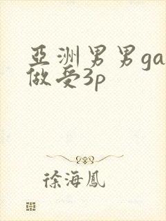 亚洲男男gay做受3p