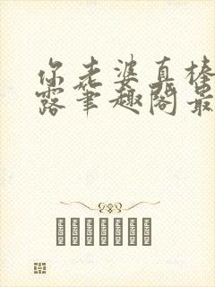 你老婆真棒芒西露笔趣阁最新章节内封面