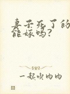 妻子死了的男人能嫁吗?