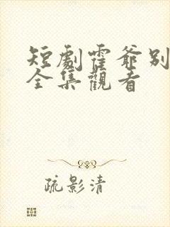 短剧霍爷别虐了全集观看