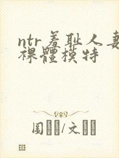 ntr羞耻人妻裸体模特