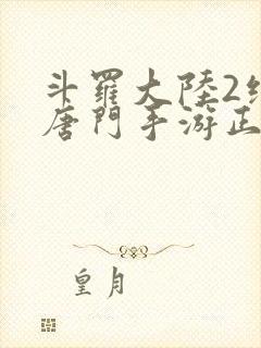 斗罗大陆2绝世唐门手游正版下载