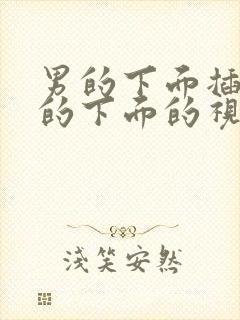 男的下面插进女的下面的视频