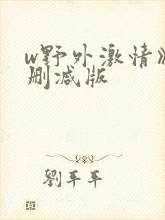 w野外激情》无删减版