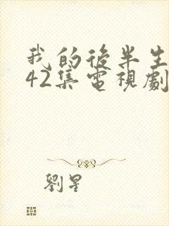 我的后半生免费42集电视剧