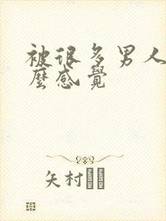 被很多男人操什么感觉