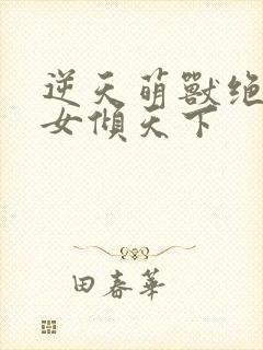 逆天萌兽绝世妖女倾天下