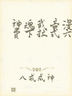 神魂武帝漫画免费下拉式六漫画6漫画六漫画