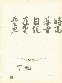 爱在日落时短剧免费观看高清