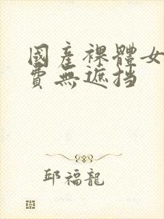 国产裸体女人免费无遮挡