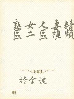 熟女人妻精品一区二区视频