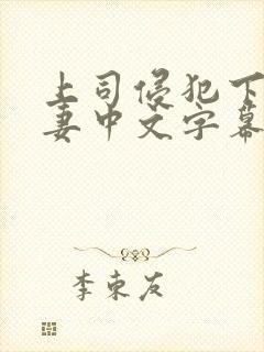 上司侵犯下属人妻中文字幕