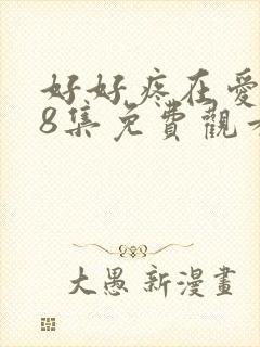 好好疼在爱里第8集免费观看全集西瓜