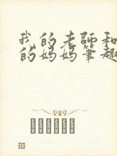 我的老师和朋友的妈妈笔趣阁最新章