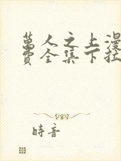 万人之上漫画免费全集下拉式漫画