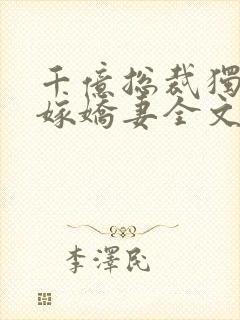 千亿总裁独宠替嫁娇妻全文阅读