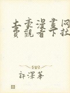 土豪漫画网站免费观看下拉式