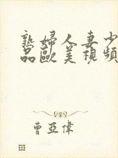 熟妇人妻少妇精品欧美视频封面