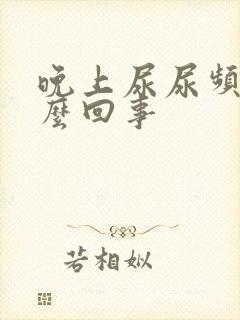 晚上尿尿频是怎么回事