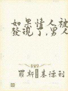 如果情人被老婆发现了,男人会怎么办