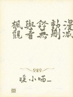 枫与铃动漫在线观看无删减版